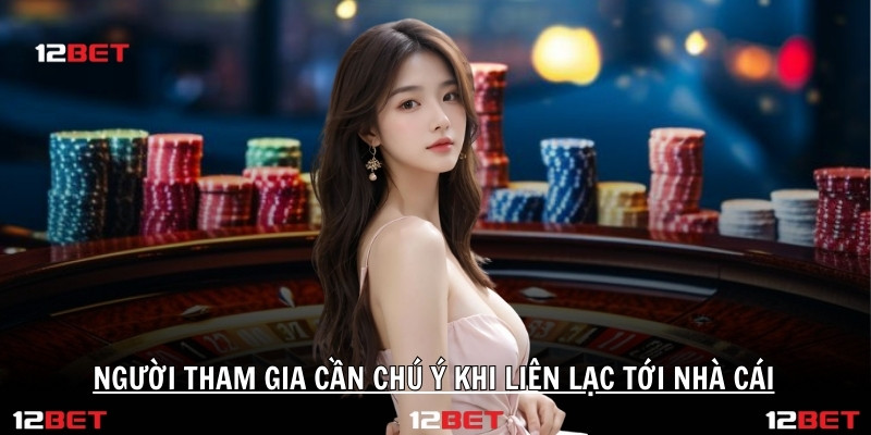 Người tham gia cần chú ý khi liên lạc tới nhà cái
